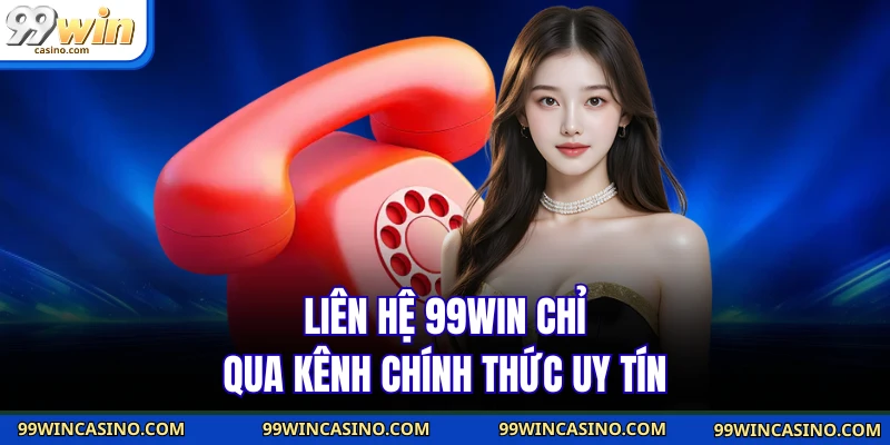 Liên hệ 99WIN chỉ qua kênh chính thức uy tín